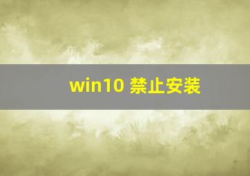 win10 禁止安装